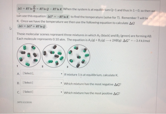 AG RT In = RT In Q- RT In K When the system is at equilibrium Q=1 and thus lIn 1-0, so then we can use this equation AG =-RT