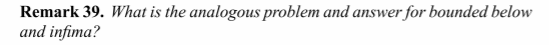 Remark 39. What is the analogous problem and answer for bounded below and infima?