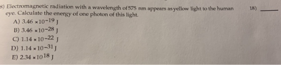 s) Electromagnetic radiation with a wavelength of 575 nm appears as yellow light to the human eye. Calculate the energy of on