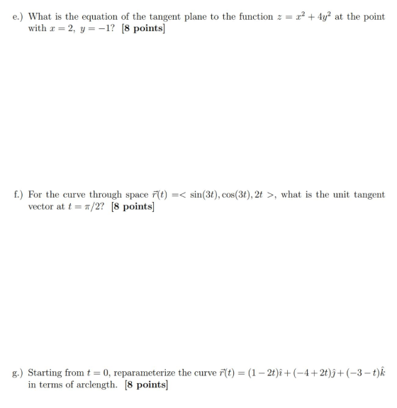 e.) What is the equation of the tangent plane to the function z = x2 + 4y2 at the point with x = 2, y = -1? [8 points) f.) Fo