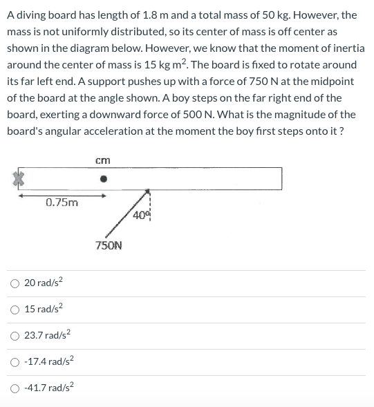 A diving board has length of 1.8 m and a total mass of 50 kg. However, the mass is not uniformly distributed, so its center o