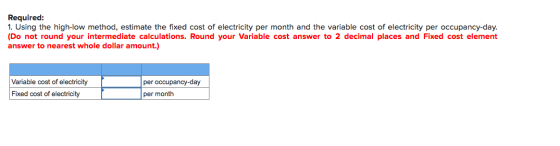 Required: 1. Using the high-low method, estimate the fixed cost of electricity per month and the variable cost of electricity