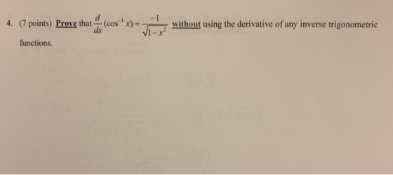 without using the derivative of any inverse trigonometric -1 4. (7 points) Prove that (cos x) =- dx Vi functions.
