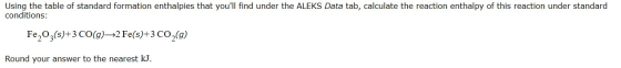 Using the table of standard formation enthalpies that youll find under the ALEKS Data tab, calculate the reaction enthalpy o
