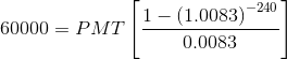 60000=PMT\left[\frac{1-\left(1.0083\right)^{-240}}{0.0083}\right]