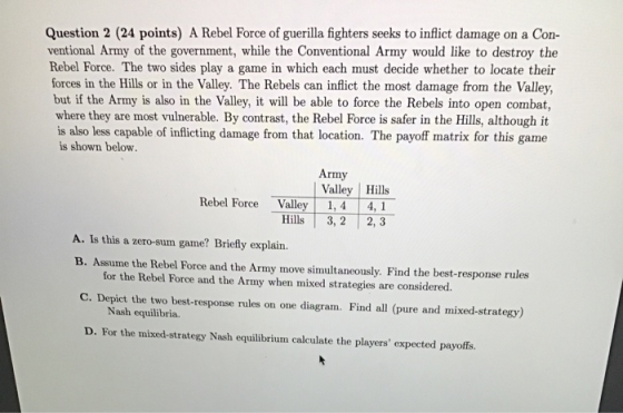 Question 2 (24 points) A Rebel Force of guerilla fighters seeks to inflict damage on a Con- ventional Army of the government,