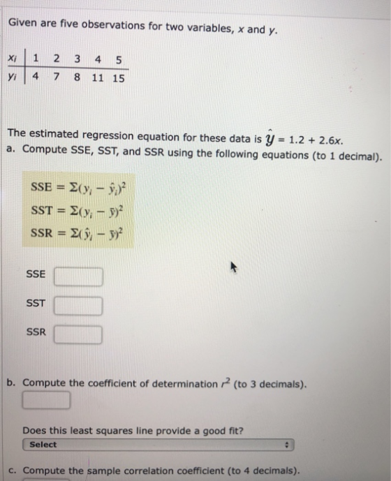 Given are five observations for two variables, x and y. xi Yi 1 4 2 7 3 8 4 5 11 15 The estimated regression equation for the