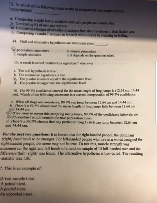 13. In which of the following cases would an independent two sample t test be inappropriate? a. Comparing weight loss in exci