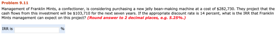 Problem 9.11 Management of Franklin Mints, a confectioner, is considering purchasing a new jelly bean-making machine at a cos
