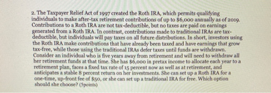 2. The Taxpayer Relief Act of 1997 created the Roth IRA, which permits qualifying individuals to make after-tax retirement co