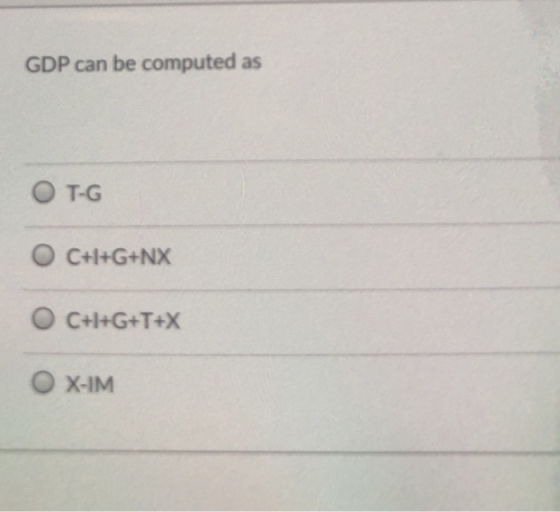 GDP can be computed as OT-G C+I+G+NX O C+I+G+T+X O X-IM
