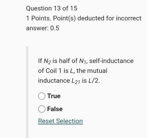 Question 13 of 15 1 Points. Point(s) deducted for incorrect answer: 0.5 If N2 is half of N1, self-inductance of Coil 1 is L,