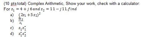 (10 pts total) Complex Arithmetic, Show your work, check with a calculator. For 21 = 4 + 6 and zz = 11 -, 11, find a) (221 +5
