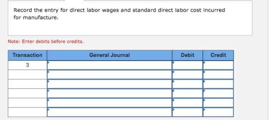 Record the entry for direct labor wages and standard direct labor cost incurred for manufacture. Note: Enter debits before cr