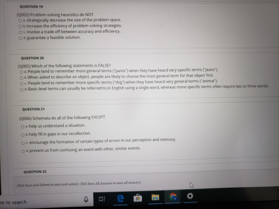QUESTION 19 (Q002) Problem-solving heuristics do NOT a. strategically decrease the size of the problem space. O b. increase t