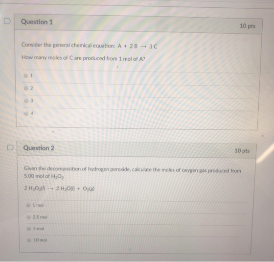 Question 1 10 pts Consider the general chemical equation: A+2B3 C How many moles of C are produced from 1 mol of A? o 2 3 10