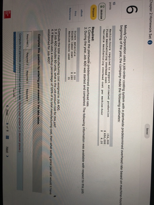 Chapter 2 Homework Set G 6 Moody Corporation uses a job-order costing system with a plantwide predetermined overhead rate bas