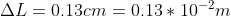 \Delta L =0.13 cm= 0.13*10^{-2}m