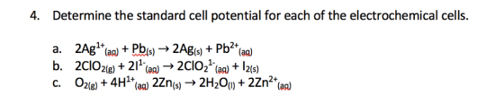 4. Determine the standard cell potential for each of the electrochemical cells. 2Ag(s) + Pb2+(aa) 2 (ac) + 2(s) a. 2Ag1+(aa) + Pb(s) 2(g) (ac) 2+ (ag)