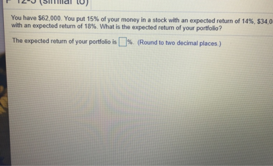 14 Srilal ) You have $62,000. You put 15% of your money in a stock with an expected return of 14%, $34,0 with an expected ret