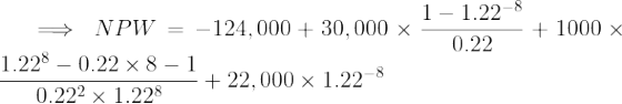 \large \implies NPW = - 124,000 + 30,000\times \frac{1-1.22^{-8}}{0.22}+ 1000\times \frac{1.22^8-0.22\times 8-1}{0.22^2\times 1.22^8}+ 22,000\times 1.22^{-8}