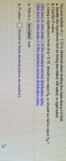 The test statistic of z= 1.22 is obtained when testing the claim that p#0.668 a. Identify the hypothesis test as being two-ta