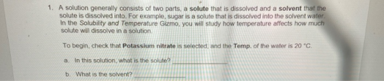 1. A solution generally consists of two parts, a solute that is dissolved and a solvent that the solute is dissolved into. Fo