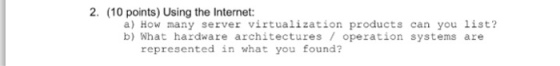2. (10 points) Using the Internet: a) How many server virtualization products can you list? b) What hardware architectures / operation systems are represented in what you found?