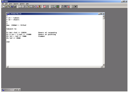 LINDO Eile Edit Solve Reports window Help A:\PROBLEMD.L TX ! x1 - tables ? x2 chairs x2 - chairs Max 2280x1 1515x2 Subject to C1 8x1 +5x2 〈= 32850 c2 3.1x1 + 2.6x2 〈 15000 c3 1x1 + 2x2 <= 7000 c4 1x2 <= 2800 hours of carpentry hours of painting lumber end Reports Win...