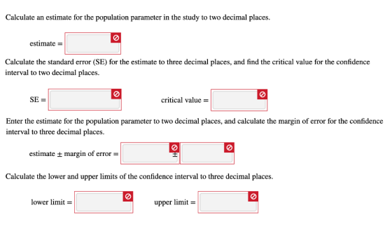 Calculate an estimate for the population parameter in the study to two decimal places. estimate Calculate the standard error