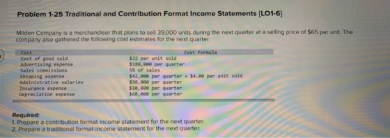 Problem 1-25 Traditional and Contribution Format Income Statements (LO1-6) Milden Company is a merchandiser that plans to sel