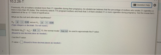 10.2.28-T Question Help Previously, 4% of mothers smoked more than 21 cigarettes during their pregnancy. An obstetrician beli