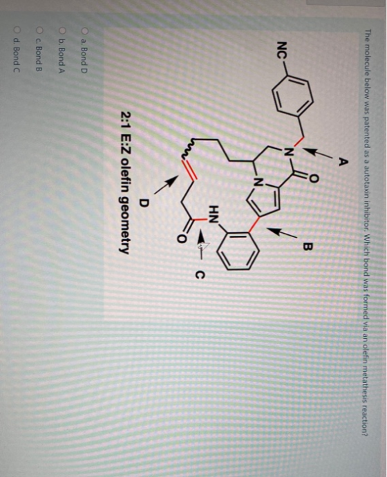 The molecule below was patented as a autotaxin inhibitor. Which bond was formed via an olefin metathesis reaction? A O B N NC