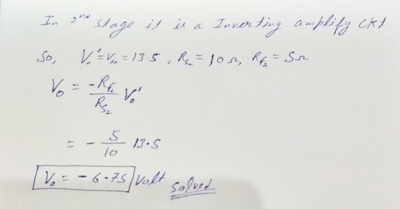 In ond stage it is a Inver ting amplify ckt So, Vo Vin = 13.5 , R = lor, Rfa Sa Vo -Rf Vo 13.5 Vo=-6-75/vo Solved
