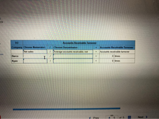 (c) Company Choose Numerator: Net sales Barco Kyan Accounts Receivable Turnover Choose Denominator: Average accounts receivab