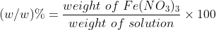 (w/w)%-weight of Fe(NO3)3 5,09 weight of Fe(NO3)3- weight of solution 100 weight of Fe(NO3)3 1035 g x 100 5.09 x 1035 952.681