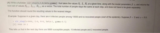 (A) Write a function sir_step(5.1,R, beta, ganna) that takes the values S. 1, R. at a given time, along with the model parame