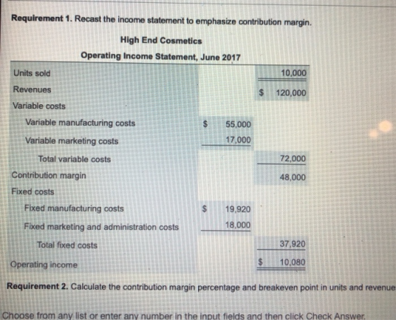 Requirement 1. Recast the income statement to emphasize contribution margin. 10,000 $ 120,000 High End Cosmetics Operating In