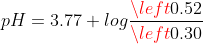 pH = 3.77+ log\frac{\left 0.52}{\left 0.30}
