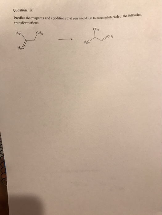 Question 10: is that you would use to accomplish each of the following Predict the reagents and conditions that you would use