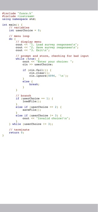 #include funcs.h #include <iostream> using namespace std; int main() { // variables int userChoice = 0; // menu loop do //