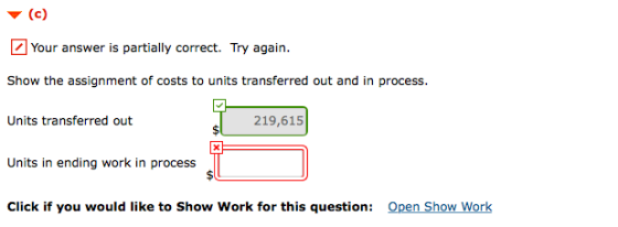 Your answer is partially correct. Try again. Show the assignment of costs to units transferred out and in process. Units tran