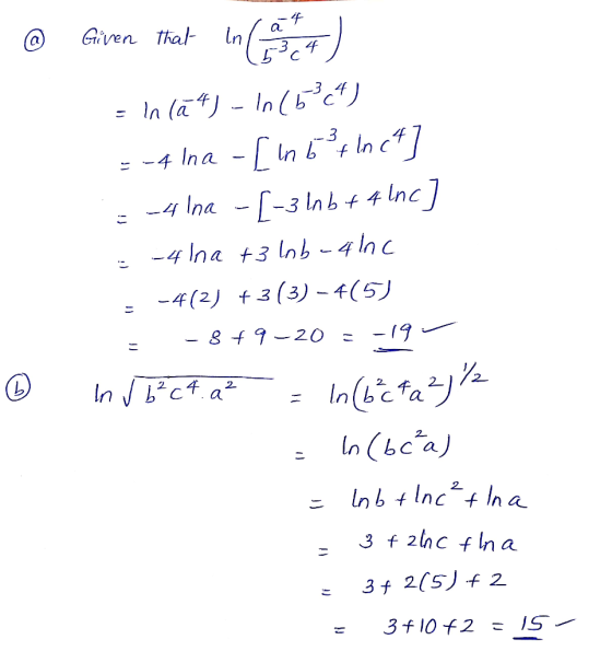 Given thal In = In (a*) - In (b°c“) = -4 Ina - [ In 64 ln c*] -4 Ina - [-3 Inb + 4 Inc] %3D -4 Ina +3 lob - 4 Inc -4(2) + 3(3