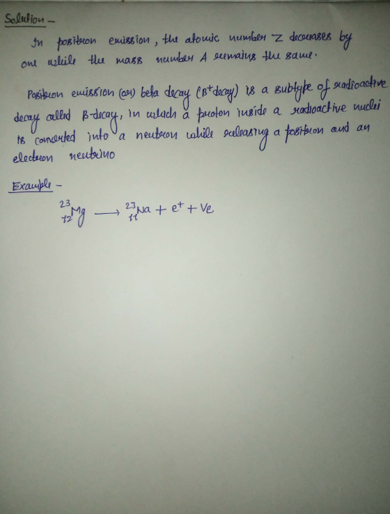 Solution - by In position emission, the atomic number z decoupases one while the mass number A lumains the same. Bubtype of s