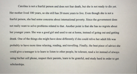 Carolina is not a fearful person and does not fear death, but she is not ready to die yet. Her mother lived 100 years, so she
