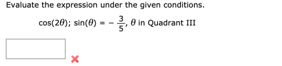 Evaluate the expression under the given conditions. cos(20); sin(O) = -, o in Quadrant III