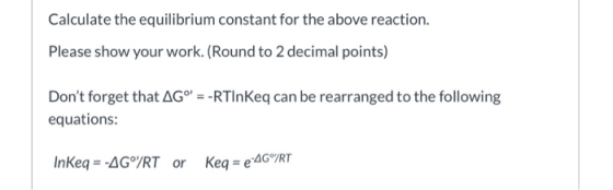 Calculate the equilibrium constant for the above reaction. Please show your work. (Round to 2 decimal points) Dont forget th