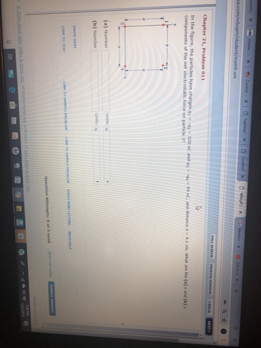 BACK NEXT In the figure, the particles have charges q1 42 520 nc and 9394-94 nc, and distance components of the net electrostatic force on particle 3 4.1 m . Wwhat are the (o) - and (b) y Units N (a) Number Units N (b) Number SHOW HINT 38 PM