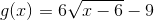 g(x)=6\sqrt{x-6}-9
