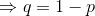 \Rightarrow q= 1-p